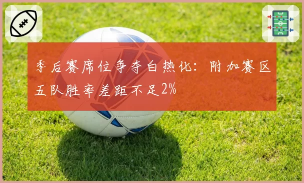 季后赛席位争夺白热化:附加赛区五队胜率差距不足2%