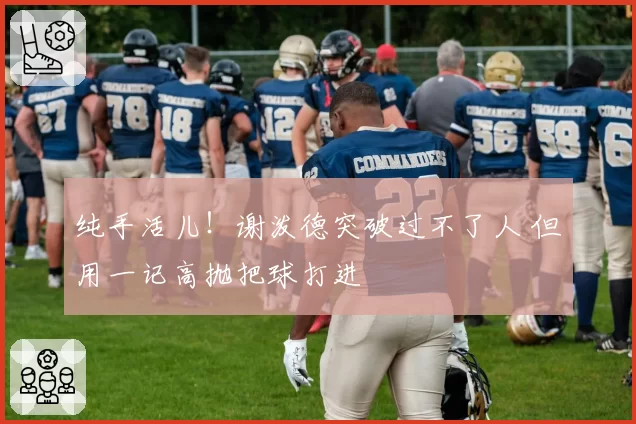 纯手活儿!谢泼德突破过不了人 但用一记高抛把球打进