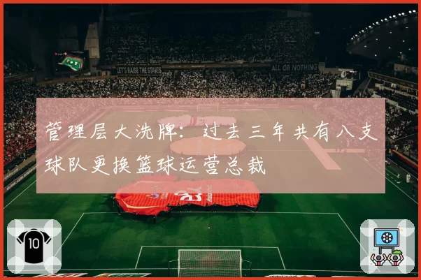 管理层大洗牌：过去三年共有八支球队更换篮球运营总裁