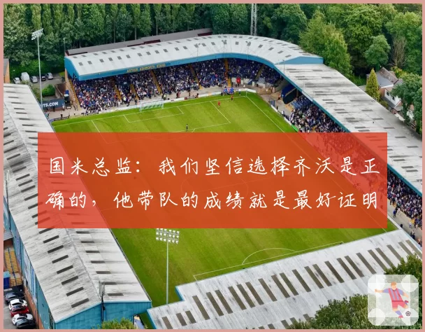 国米总监：我们坚信选择齐沃是正确的，他带队的成绩就是最好证明
